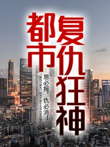 都市复仇狂神林羽老人少年牧北王免费全本阅读_都市复仇狂神小说全文免费阅读