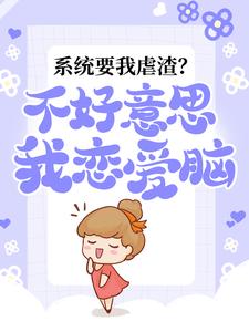 系统要我虐渣？不好意思，我恋爱脑林媛谢文瀚谢文骞最新免费_系统要我虐渣？不好意思，我恋爱脑免费全本阅读