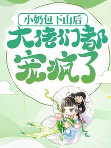 小奶包下山后，大佬们都宠疯了墨七七大白虎卫昭许伯小说阅读_小奶包下山后，大佬们都宠疯了小说免费阅读全文