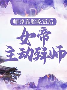 抖音热门师尊靠脸吃饭后，女帝主动拜师苏梵林丐然万林云嫣_师尊靠脸吃饭后，女帝主动拜师(苏梵林丐然万林云嫣)全本免费阅读