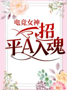 电竞女神：一招平A入魂白无忧韩锐鸣曲靖生岳若歌最新小说_电竞女神：一招平A入魂小说全本