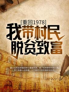 重回1978：我带村民脱贫致富姜小白王小军刘爱国王大爷全本免费阅读_重回1978：我带村民脱贫致富免费全本