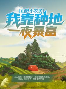 最新章节山野小农民：我靠种地一夜暴富王小二王大山刘香香_山野小农民：我靠种地一夜暴富(王小二王大山刘香香)免费小说