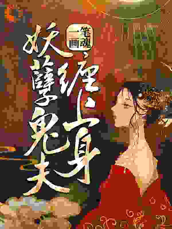 大结局《一笔画魂：妖孽鬼夫缠上身》小说_(主角是姜琳周禹浩熊睿)一笔画魂：妖孽鬼夫缠上身最新全本小说