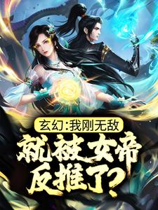 全网爆火玄幻：我刚无敌，就被女帝反推了？云川天火女帝_玄幻：我刚无敌，就被女帝反推了？(云川天火女帝)全本免费阅读