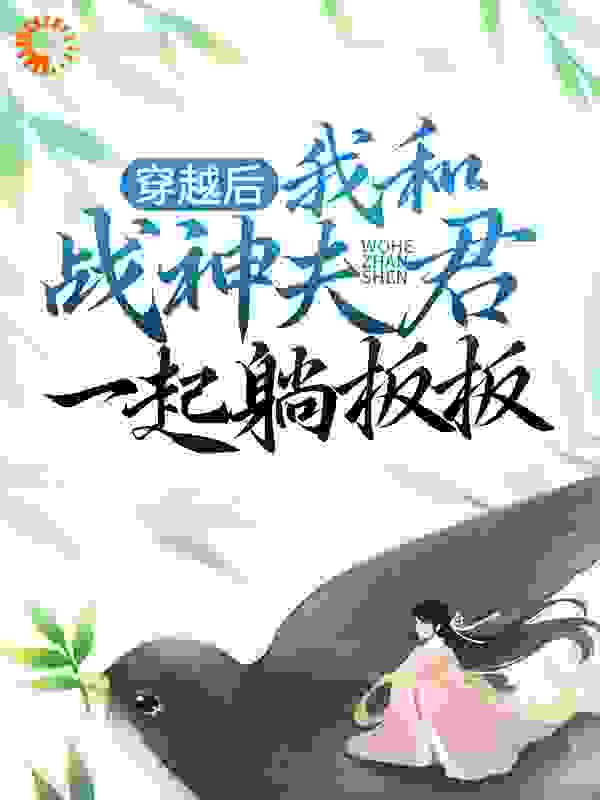 无广告小说《穿越后，我和战神夫君一起躺板板》小说_(主角是长欢东方玄夜)穿越后，我和战神夫君一起躺板板全本免费阅读