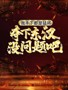 我手下都是猛将，夺下东汉没问题吧刘宏宋氏刘晋小说无广告_我手下都是猛将，夺下东汉没问题吧最新全本小说