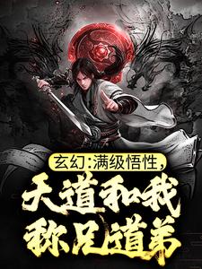 玄幻：满级悟性，天道和我称兄道弟郑乐李峰张维小说免费阅读全文_玄幻：满级悟性，天道和我称兄道弟最新免费