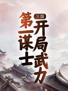 三国：第一谋士，开局武力曹操王骁典韦免费阅读_三国：第一谋士，开局武力小说最新章节