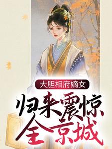 大胆相府嫡女，归来震惊全京城姜文祥姜倾染蔡秀梅姜倾玥最新免费_大胆相府嫡女，归来震惊全京城免费阅读