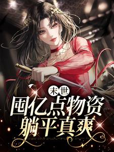 末世：囤亿点物资躺平真爽叶知秋全文小说_末世：囤亿点物资躺平真爽免费全本