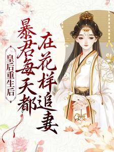 皇后重生后，暴君每天都在花样追妻姜芙楚妃施恒太后全本章节阅读_皇后重生后，暴君每天都在花样追妻最新全本小说