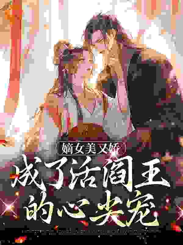 无广告小说《嫡女美又娇，成了活阎王的心尖宠》小说_(主角是宋澜月宋浅浅谢殊晏宋母)嫡女美又娇，成了活阎王的心尖宠免费全本阅读