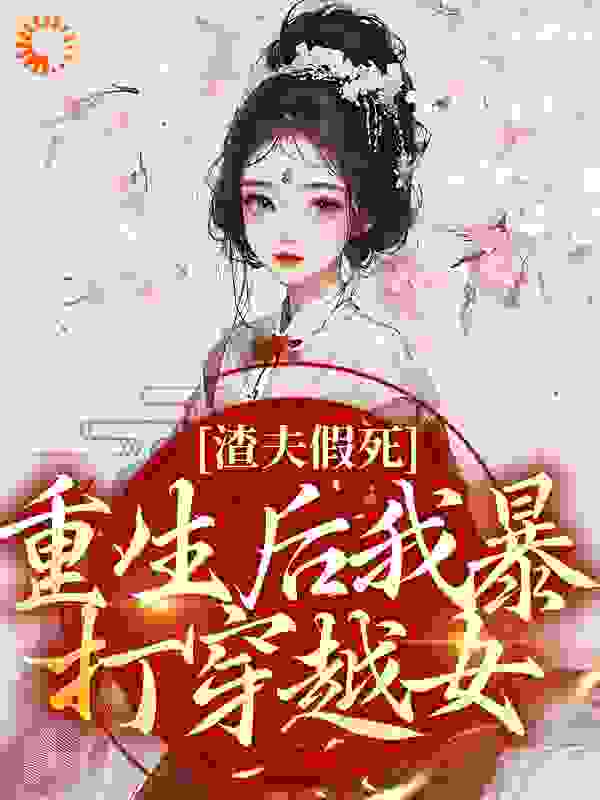 全文免费《渣夫假死：重生后我暴打穿越女》小说_(主角是云暮卿连翘宋秉然宋老夫人)渣夫假死：重生后我暴打穿越女全本小说