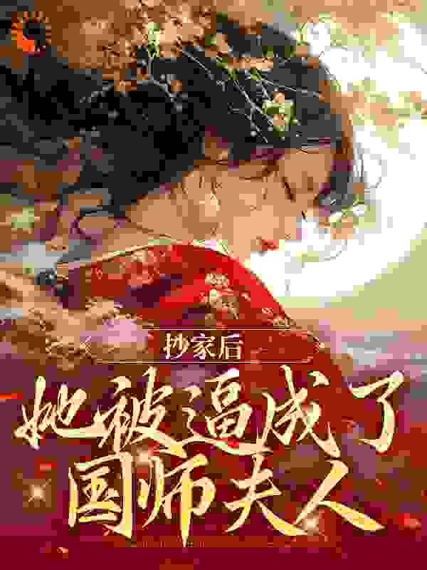 全本小说《抄家后，她被逼成了国师夫人》小说_(主角是寒王胭脂阮凌音林巧儿)抄家后，她被逼成了国师夫人全本免费阅读