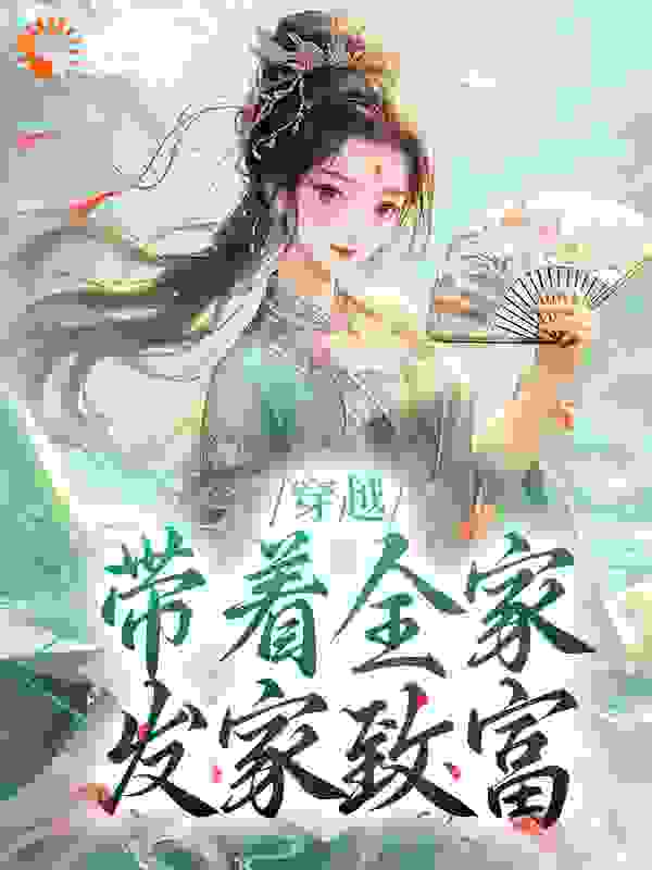 热门推荐《穿越：带着全家发家致富》小说_(主角是离泠泠李沁雪李尚书离铮)穿越：带着全家发家致富最新免费