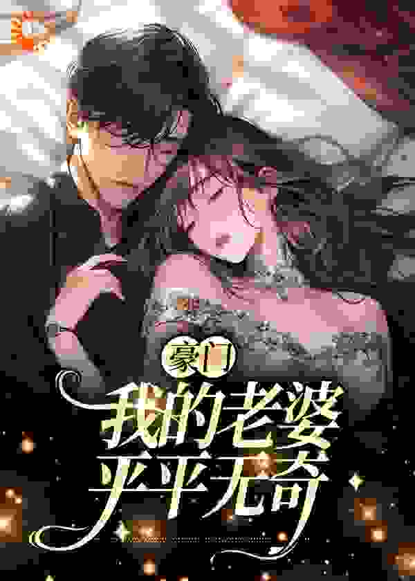 精选小说《豪门：我的老婆平平无奇》小说_(主角是商隐池殊顾曦林欣)豪门：我的老婆平平无奇小说最新章节