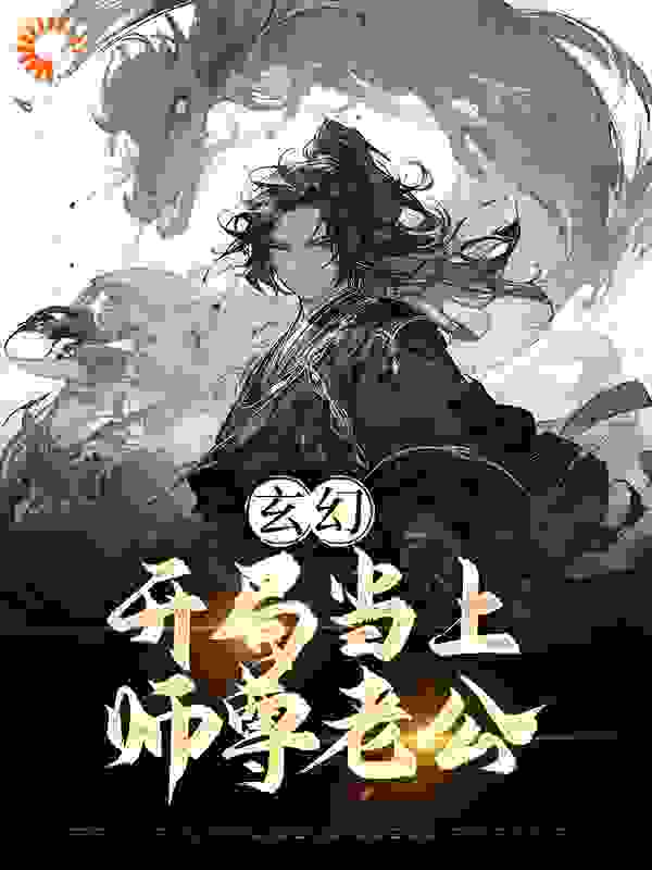 大结局《玄幻：开局当上师尊老公》小说_(主角是江楚言邓狐丽苏呓婉颜容菲)玄幻：开局当上师尊老公最新章节