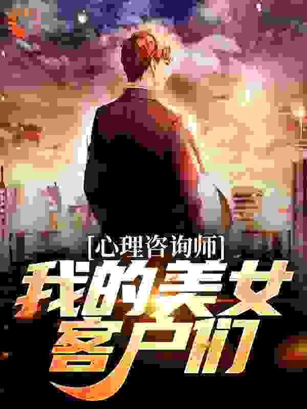 在线阅读《心理咨询师：我的美女客户们》小说_(主角是徐乐阳陈瑶)心理咨询师：我的美女客户们小说全文阅读