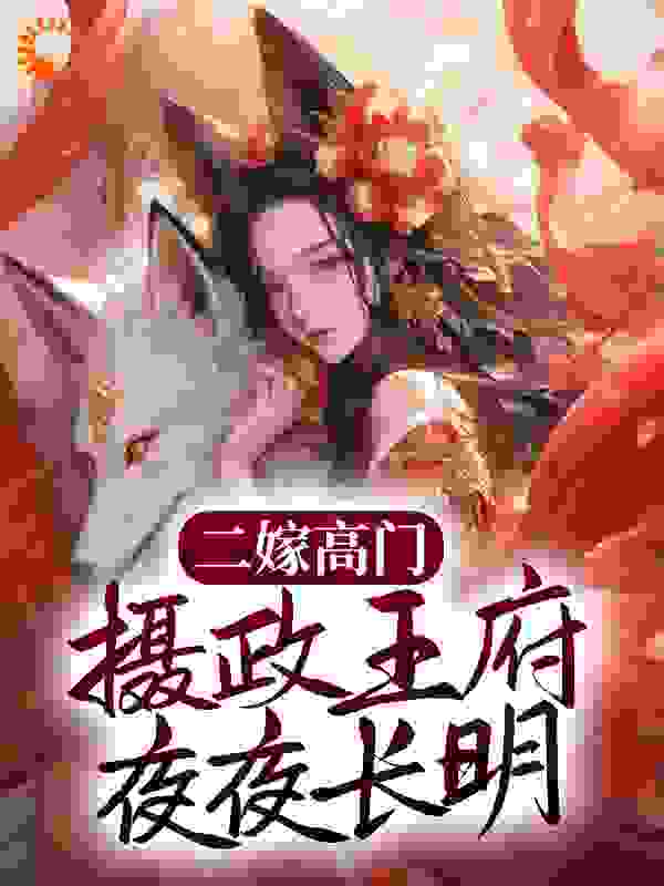 全本二嫁高门，摄政王府夜夜长明_二嫁高门，摄政王府夜夜长明(祁晏初姜云染秦若瑶老夫人)最新小说