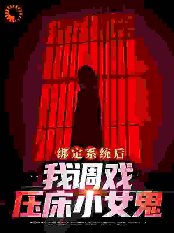 大结局《绑定系统后，我调戏压床小女鬼》小说_(主角是徐阳柳如烟林依依压床鬼)绑定系统后，我调戏压床小女鬼免费阅读