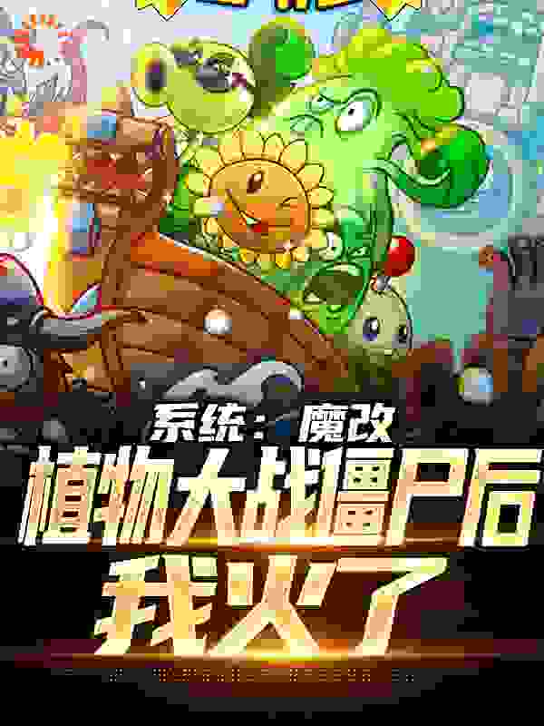 在线阅读系统：魔改植物大战僵尸后，我火了_系统：魔改植物大战僵尸后，我火了(陆阳呆小妹)最新免费