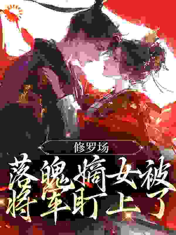 全网爆火修罗场：落魄嫡女被将军盯上了_修罗场：落魄嫡女被将军盯上了(江漓沈柔霍平沈佳)小说全文阅读