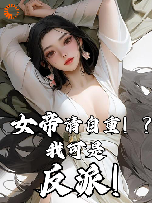 总裁豪门_女帝请自重！？我可是反派！_回忆遗憾录_君无尘君无敌长生君家