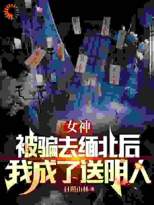 女神被骗去缅北后，我成了送阴人_叶蔓蔓杨磊老太太周宜_日照山林_免费阅读