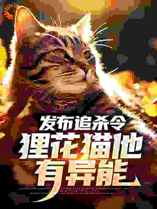 发布追杀令，狸花猫他有异能顾倾城老黑咪咪大黄无弹窗大结局_发布追杀令，狸花猫他有异能全本免费阅读