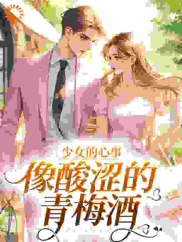 热门小说少女的心事，像酸涩的青梅酒荼靡梨棠陆沉吴新宇_少女的心事，像酸涩的青梅酒(荼靡梨棠陆沉吴新宇)免费小说