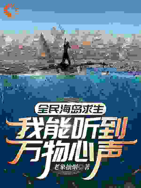 全文免费全民海岛求生：我能听到万物心声韩枫赵芸汐岳灵珊柳初霜_全民海岛求生：我能听到万物心声(韩枫赵芸汐岳灵珊柳初霜)最新免费