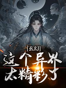 玄幻：这个异界太精彩了吴建国凌震张队长小说全文免费阅读_玄幻：这个异界太精彩了最新全本小说