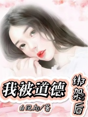 全本我被道德绑架后_我被道德绑架后(老爷子奶奶爸爸妈妈)全文阅读