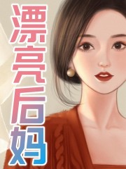 爆火小说漂亮后妈父亲李阳继母老婆_漂亮后妈(父亲李阳继母老婆)最新免费