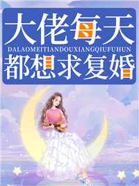 大佬每天都想求复婚_繁华孙姨爸爸_宝姑娘_免费阅读