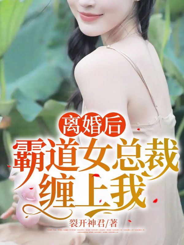 离婚后，霸道女总裁缠上我陈默陈三强肖纯陈明远最新免费_离婚后，霸道女总裁缠上我全文阅读