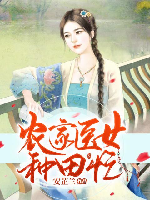 在线阅读《农家医女种田忙》小说_(主角是韩若秋陈子扬叶红莲韩铁牛)农家医女种田忙全本章节阅读