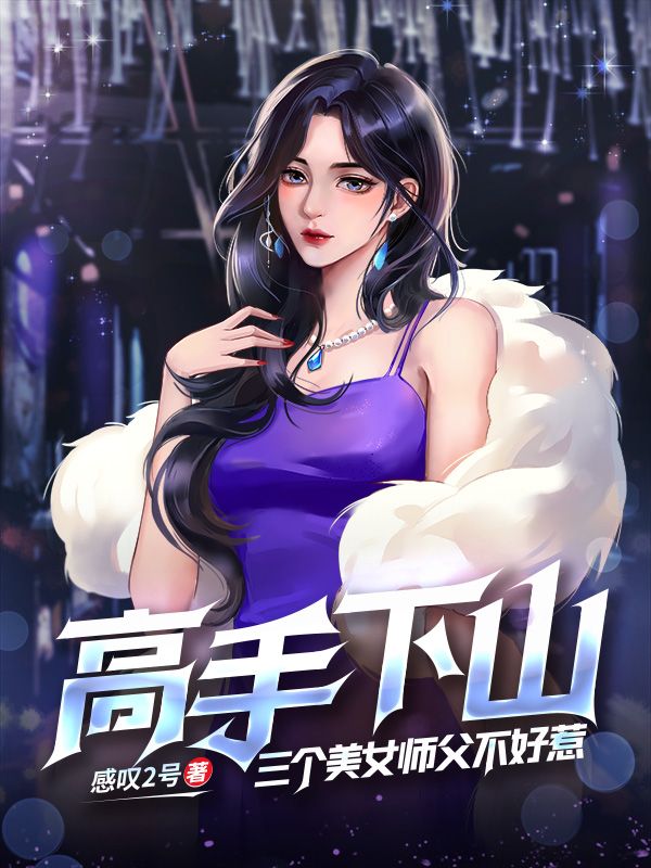 全本小说《高手下山：三个美女师父不好惹》小说_(主角是许冬至叶清眉苏挽月楚星舞)高手下山：三个美女师父不好惹小说无广告