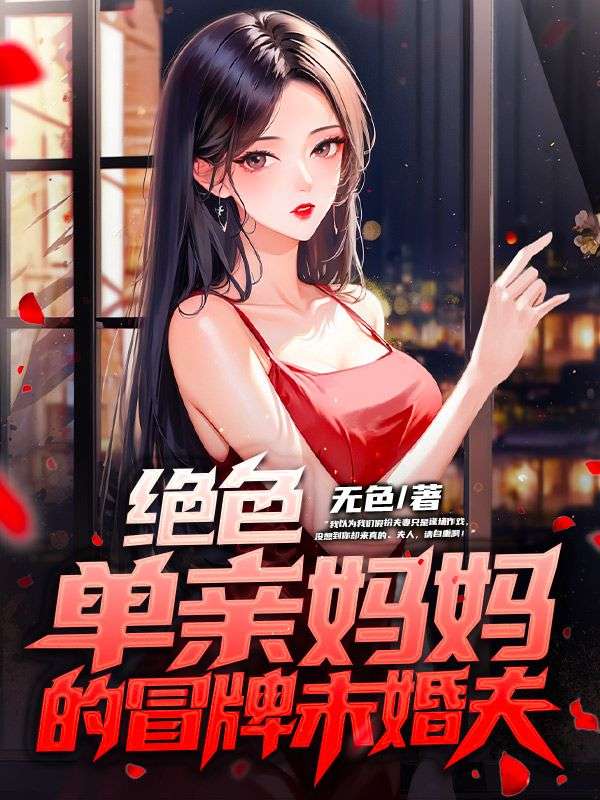 绝色单亲妈妈的冒牌未婚夫夏如烟夏如风白冰白雪免费全本阅读_绝色单亲妈妈的冒牌未婚夫小说无广告