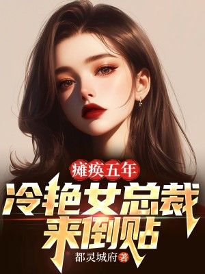 瘫痪五年：冷艳女总裁来倒贴江玄林婉茹叶辰方玄小说无广告_瘫痪五年：冷艳女总裁来倒贴免费全本阅读